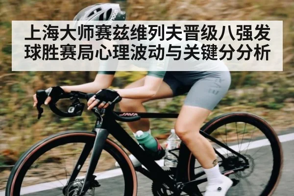 上海大师赛兹维列夫晋级八强发球胜赛局心理波动与关键分分析